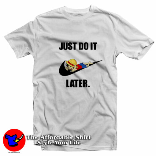 Just Do It Later Monkey D Luffy One Piece T-Shirt On Sale