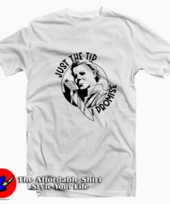 Just The Tip I Promise Micheal Myers Halloween T-shirt On Sale Just The Tip I Promise Micheal Myers Halloween T-shirt On Sale