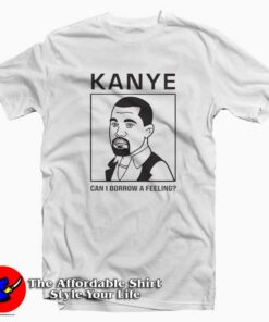 Kanye West Can I Borrow A Feeling Unisex T-shirt Cheap