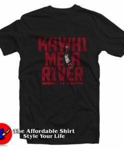 Kawhi Me A River Toronto Raptors Unisex  T-Shirt On Sale