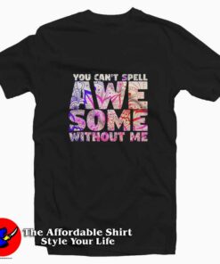 Kids You Cant Spell Awesome Without Me T shirt On Sale 1