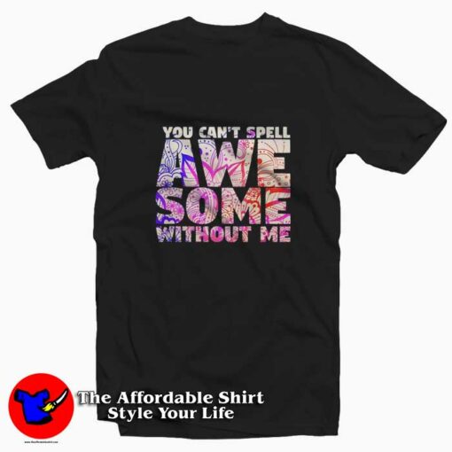 Kids You Can’t Spell Awesome Without Me T-shirt On Sale