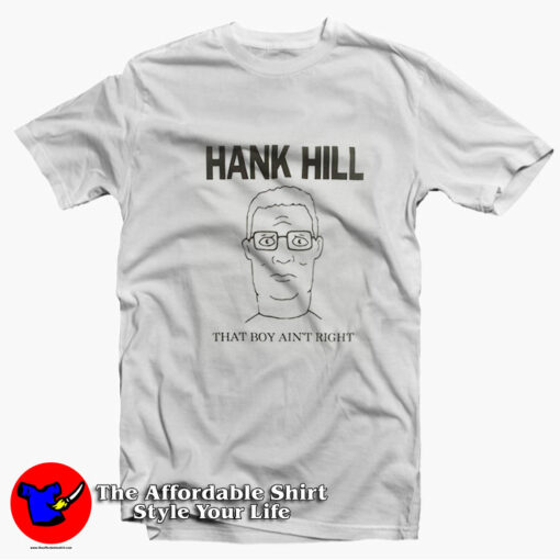 King Of The Hill Hank Hill That Boy Ain’t Right T-shirt On Sale