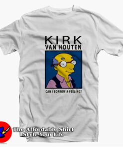 Kirk Van Houten Can i Borrow a Feeling Unisex T-Shirt On Sale