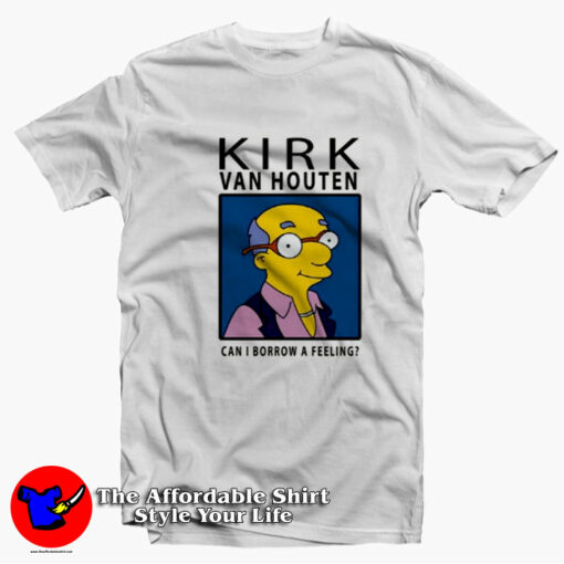 Kirk Van Houten Can i Borrow a Feeling Unisex T-Shirt On Sale