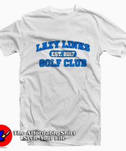 Lazy Links Golf Club Est 2017 Graphic T-Shirt On Sale Lazy Links Golf Club Est 2017 Graphic T-Shirt On Sale