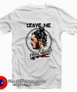 Leave me Post Malone Graphic Unisex T-Shirt On Sale Leave me Post Malone Graphic Unisex T-Shirt On Sale