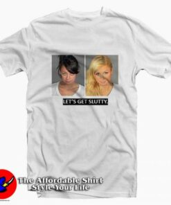 Let's Get Slutty Paris Hilton And Nicole Richie T shirt On Sale 2