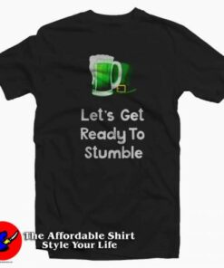 Lets Get Ready To Stumble St Patricks T Shirt Tributte St Patricks Day