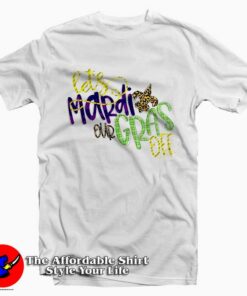 Lets Mardi Our Gras Off T-Shirt For Gift Mardi Grass
