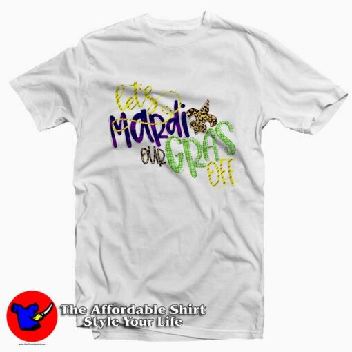 Lets Mardi Our Gras Off T-Shirt For Gift Mardi Grass