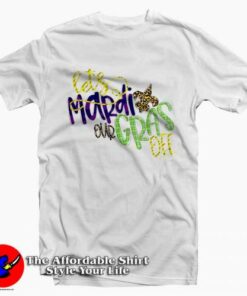 Lets Mardi Our Gras Off T-Shirt For Gift Mardi Grass