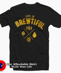 Life is Brewtiful Beers T-Shirt For Christmas
