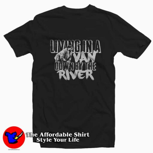 Living In A Van Down By the River T-shirt On Sale