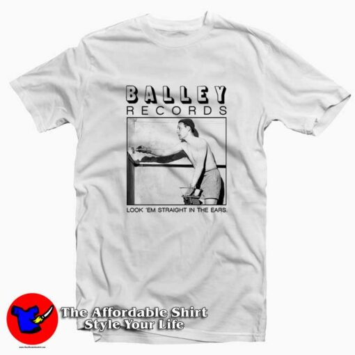 Look ‘Em Straight In The Ears Balley Record T-Shirt On Sale