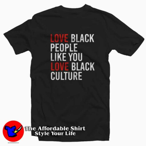 Love Black People Like You Love Black Culture T-shirt Cheap