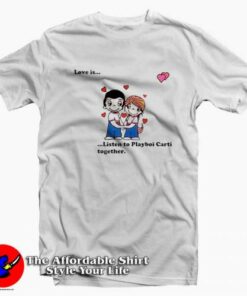 Love Is Listen To Playboi Carti Together Unisex T-shirt On Sale