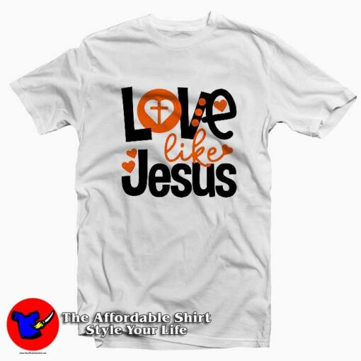 Love Like Jesus Valentines T-Shirt Gift Valentine’s Day