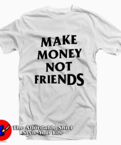 Make Money Not Friends Tee Shirts
