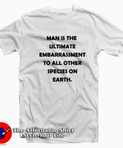 Man Is The Ultimate Embarrassment Unisex T-shirt On Sale