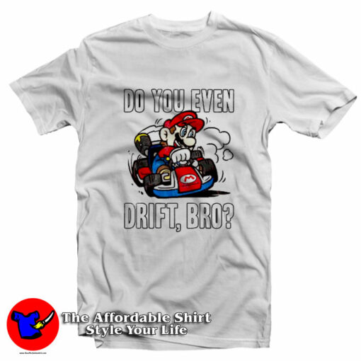 Mario Kart Do You Even Drift Bro Funny Unisex T-Shirt On Sale