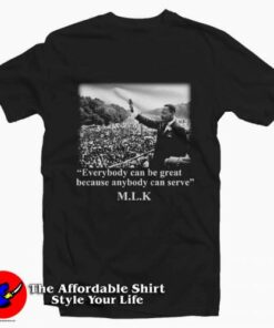 Martin Luther King Everybody Can Be Great T-shirt On Sale 1 Martin Luther King Everybody Can Be Great T shirt On Sale 2