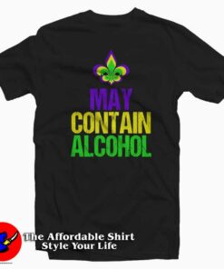 May Contain Alcohol Mardi Gras T-Shirt For Gift Mardi Grass May Contain Alcohol Mardi Gras T-Shirt For Gift Mardi Grass