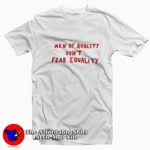 Men Of Quality Don’t Fear Equality T-shirt On Sale