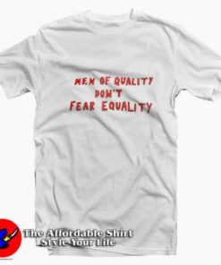 Men Of Quality Don’t Fear Equality T-shirt On Sale