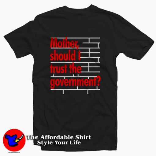 Mother Should I Trust The Government Tee Shirt