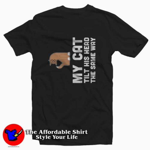 My Cat Tilts His Head the Same Way Funny T-Shirt Cheap