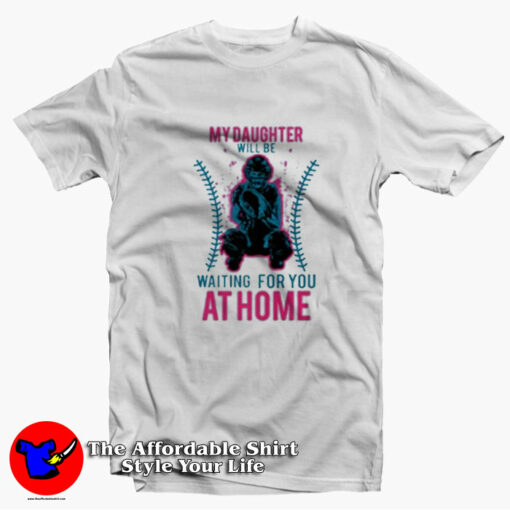 My Daughter Will Be Waiting For You At Home T-shirt On Sale