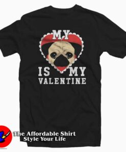 My Dog Is My Valentine Pug Version T Shirt Valentine's Day Gift 1