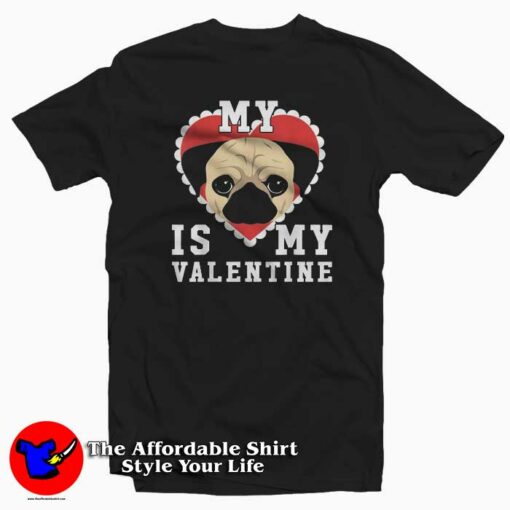 My Dog Is My Valentine Pug Version T-Shirt Valentine’s Day Gift