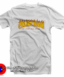 My Heart Will Go On Celine Dion Parody T-Shirt On Sale My Heart Will Go On Celine Dion Parody T-Shirt On Sale