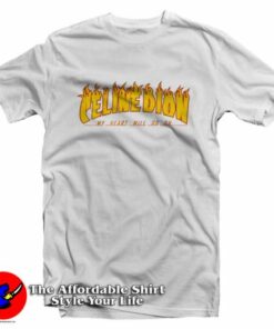 My Heart Will Go On Celine Dion Parody T-Shirt On Sale My Heart Will Go On Celine Dion Parody T-Shirt On Sale