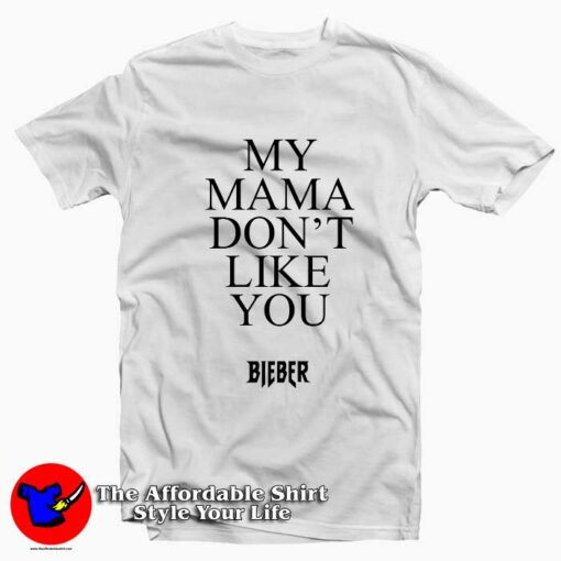 My Mama Don’t Like You Bieber T-shirt On Sale