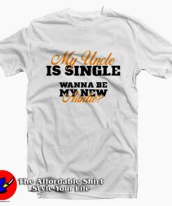 My Uncle is Single Wanna Be My New Auntie Tee Shirt My Uncle is Single Wanna Be My New Auntie Tee Shirt