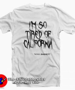 Nessa Barrett Tired of California Unisex T-Shirt On Sale
