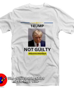 Never Surrender Trump Mug Shot Not Guilty T Shirt On Sale 1