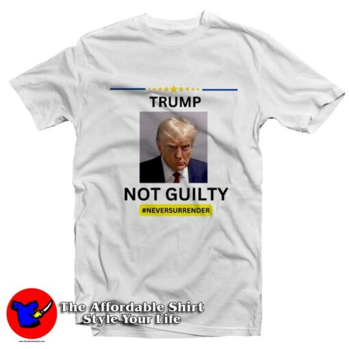 Never Surrender Trump Mug Shot Not Guilty T-Shirt On Sale