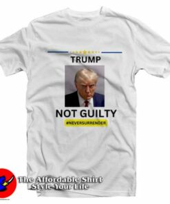 Never Surrender Trump Mug Shot Not Guilty T Shirt On Sale 2