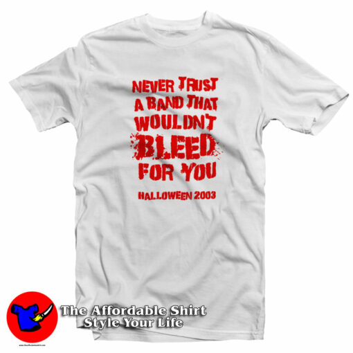 Never Trust A Band That Wouldn’t Bleed For You T-Shirt