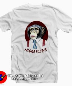 Nigga Please Monkey Funny Unisex T-shirt On Sale Nigga Please Monkey Funny Unisex T-shirt On Sale