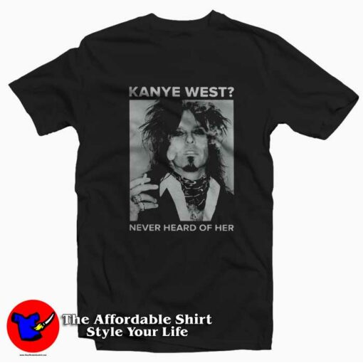 Nikki Sixx Kanye West Never Heard Of Her T-shirt On Sale