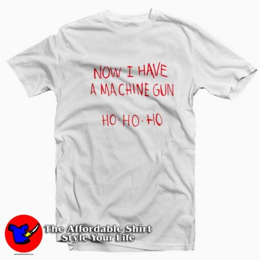 Now I Have A Machine Gun Ho Ho Ho Christmas T-shirt On Sale