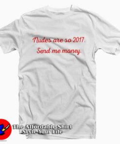 Nudes Are So 2017 Send Me Money Unisex T-shirt On Sale Nudes Are So 2017 Send Me Money Unisex T-shirt On Sale