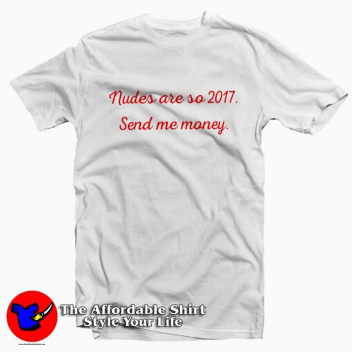 Nudes Are So 2017 Send Me Money Unisex T-shirt On Sale