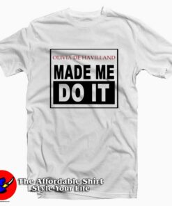 Olivia De Havilland Made Me Do It Unisex T-shirt On Sale Olivia De Havilland Made Me Do It Unisex T-shirt On Sale