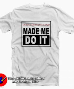 Olivia De Havilland Made Me Do It Unisex T-shirt On Sale Olivia De Havilland Made Me Do It Unisex T-shirt On Sale